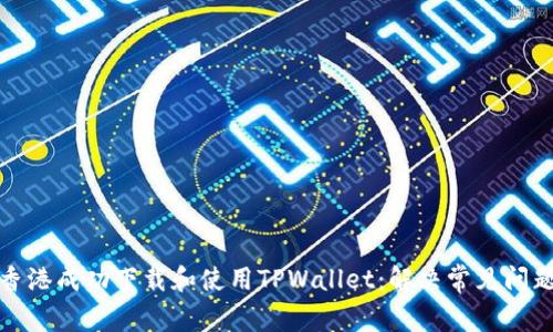如何在香港成功下载和使用TPWallet：解决常见问题和技巧