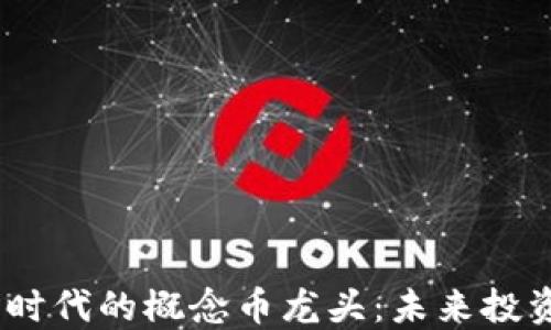 
探寻Web3.0时代的概念币龙头：未来投资的制胜法宝
