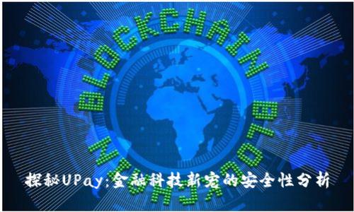 探秘UPay：金融科技新宠的安全性分析