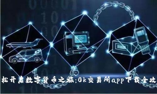 轻松开启数字货币之旅：0k交易所app下载全攻略