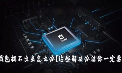 加密钱包提不出来怎么办？这些解决办法你一定要知道！