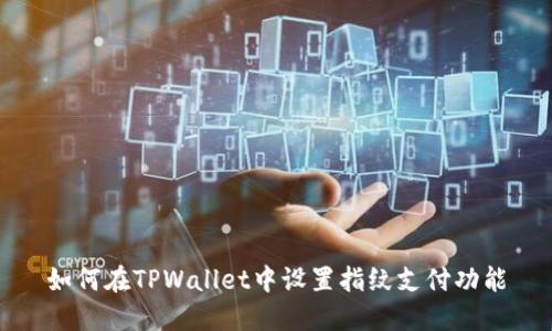 如何在TPWallet中设置指纹支付功能