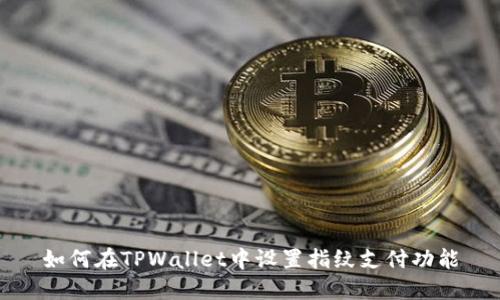如何在TPWallet中设置指纹支付功能