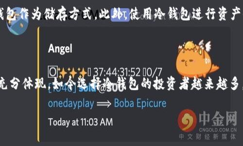 冷钱包，通常是在加密货币和区块链技术领域中使用的一个术语，指的是一种用于储存数字资产（如比特币、以太坊等）的离线工具。与热钱包(在线钱包)相对，冷钱包因其不直接连接互联网而提供更高的安全性。下面将详细介绍冷钱包的定义、类型、优缺点以及使用场景。

冷钱包的定义

冷钱包是用于存储数字货币的硬件设备或纸钱包，用户在这种钱包中存储其私钥，通常不与互联网连接。由于冷钱包不易受到黑客攻击，因此被认为是保存大额或长期持有数字资产的安全选择。冷钱包可以是实体硬件设备、USB闪存驱动器、或简单的纸张，上面写有用户的公钥和私钥。

冷钱包的类型

冷钱包主要有以下几种类型：

ul
    li硬件钱包：一种专用的物理设备，如Ledger、Trezor等，能够安全地存储私钥。/li
    li纸钱包：将私钥和公钥打印在纸张上，用户可以将其安全保存，避免互联网的风险。/li
    li离线电脑：将未联网的计算机作为冷钱包存储私钥，并通过其它方式生成和导入交易。/li
/ul

冷钱包的优缺点

在企业或个人投资者选择冷钱包时，可以考虑以下优缺点：

h4优点/h4

ul
    li安全性高：由于冷钱包不连接互联网，黑客几乎无法通过网络攻击获取用户私钥。/li
    li长期存储：适合长时间不进行交易的资产，因为用户不需要频繁访问钱包。/li
/ul

h4缺点/h4

ul
    li不便捷：相较于热钱包，冷钱包的交易过程较为繁琐，用户需要将资产转移至热钱包进行交易。/li
    li丢失风险：如果用户遗失了硬件钱包或者纸钱包，且没有备份私钥资产将无法找回。/li
/ul

使用场景

冷钱包适合以下几种场景：

ul
    li长期投资：若用户打算长期持有某些加密资产而不打算频繁交易，冷钱包是最佳选择。/li
    li大额存储：对于财富较大的投资者，建议将资产存储在冷钱包中，以降低风险。/li
    li资产多元化：将不同的加密货币存储在多个冷钱包中，可以进一步分散风险。/li
/ul

文化与习惯

在中国，有句老话说得好：“不怕一万，就怕万一”，这句话在数字货币投资中更是体现得淋漓尽致。为了保障自己的虚拟资产安全，投资者往往会选择冷钱包作为储存方式。此外，使用冷钱包进行资产保管，也体现了一种理智投资的态度。选择冷钱包，不仅是对资产安全的追求，也是对未来的不确定性有所准备。

总结

在加密货币逐渐被大众接受的今天，冷钱包作为一种安全的资产存储方式，越来越受到重视。无论是硬件钱包还是纸钱包，其安全性在许多场景中都能充分体现。如今选择冷钱包的投资者越来越多，这也提示我们在数字货币的投资过程中，安全是首要考虑因素。记住，一日之计在于晨，在投资方面做到未雨绸缪，才能够稳稳当当，把握住市场的脉动。

通过以上内容，希望能帮助大家更好地理解冷钱包的意义、类型、优缺点以及生活中如何运用这些知识，从而为自己的数字资产安全保驾护航。