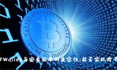 苹果版TPWallet与安卓版本的兼容性：能否实现跨平台使用？