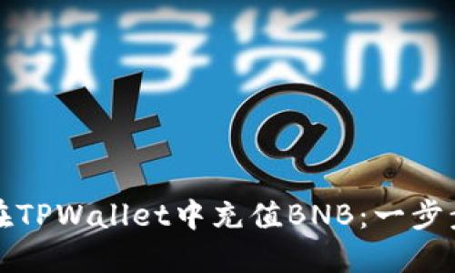 如何在TPWallet中充值BNB：一步步指南