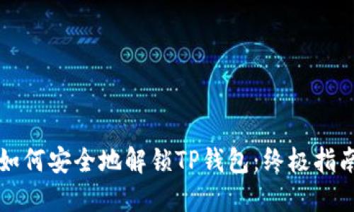 如何安全地解锁TP钱包：终极指南