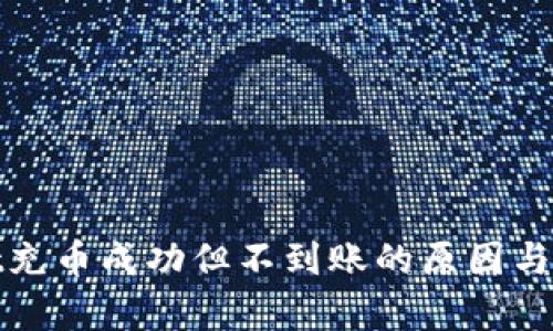 tpwallet充币成功但不到账的原因与解决办法