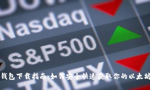 以太钱包下载指南：如何安全快速获取你的以太坊钱包