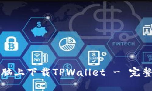 如何在电脑上下载TPWallet - 完整步骤指南