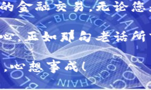   TP数字钱包提现到银行卡的终极指南：安全、快速又方便！ / 

 guanjianci TP数字钱包, 提现, 银行卡, 数字货币 /guanjianci 

引言：什么是TP数字钱包？
在数字时代，传统的现金交易已经慢慢被数字货币所替代。而TP数字钱包作为一种新兴的金融工具，凭借其便捷、安全的特点，吸引了越来越多的用户。TP数字钱包不仅支持用户存储多种数字货币，还允许用户轻松进行交易、转账。今天，我们将深入探讨TP数字钱包如何提现到银行卡，让您的数字资产更灵活地运用。

第一步：确保账户安全
在面对任何金融操作之前，安全总是第一位的。确保您的TP数字钱包账户设置了强密码，并启用了双重认证。这就像“行百里者半九十”，在交易即将完成之时，你可不要掉以轻心。账户的安全性是提现顺利进行的基础。

第二步：了解提现流程
TP数字钱包的提现流程相对简单，一般而言，您需要按照以下步骤进行：
ol
li登录您的TP数字钱包账户。/li
li在主界面找到“提现”或“转账”选项。/li
li选择“提现到银行卡”。/li
li输入您的银行卡信息，确保准确无误。/li
li输入提现金额，并确认操作。/li
li再次检查所有信息无误后，提交申请。/li
/ol
在这一过程中，请务必保持冷静，“急于求成，不如循序渐进”，每一步都需仔细检查，以免出错。

第三步：等待审核
完成提现申请后，TP数字钱包团队会对您的请求进行审核。这通常需要一些时间，通常情况下不会超过24小时。在此期间，您可以查看账户状态，保持耐心是这个阶段的关键。毕竟，“静待花开，最是安心”。

第四步：到账确认
一旦审核通过，金额将会划转到您提供的银行卡上。一般情况下，资金到账速度相对较快，可能是即时到账，也可能需要数小时，视银行和支付机构的处理速度而定。在资金到了之后，及时查看您的银行账户，以确保准确无误。

第五步：处理常见问题
在实际操作中，用户可能会遇到一些常见的问题，比如提现失败、到账延迟等。这时不要着急，可以先检查输入的信息是否正确，若一切正常，可以联系TP数字钱包的客服寻求帮助。常言道，“遇事不决可问鬼”，通过专业的支持解决问题，总是最聪明的选择。

终章：数字货币的未来
随着数字经济的蓬勃发展，TP数字钱包及其提现功能将会变得越来越普及。相信在不久的将来，更多的人会感受到数字货币的魅力，享受快速、安全的金融交易。无论您是在路边的小摊上买个早餐，还是在高档餐厅里庆祝生活的小确幸，数字钱包的存在使得一切变得更加简单、便捷。

在这个快速变化的世界里，我们应当跟上时代的步伐，灵活运用新兴技术。让我们在TP数字钱包的帮助下，将每一笔交易都变得轻松无比，放心又安心，正如那句老话所言：“风雨过后，见彩虹”。

希望这篇文章能够帮助您更好地理解TP数字钱包的提现方法，并在实践中游刃有余，如同在自家的厨房中翻炒自如，愿您的每一次提现都顺顺利利，心想事成！