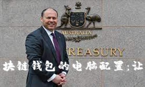 如何选择适合区块链钱包的电脑配置：让安全与速度同行
