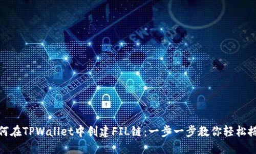 如何在TPWallet中创建FIL链：一步一步教你轻松搭建