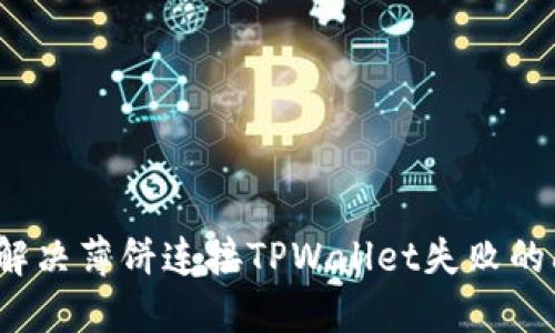 如何解决薄饼连接TPWallet失败的问题？