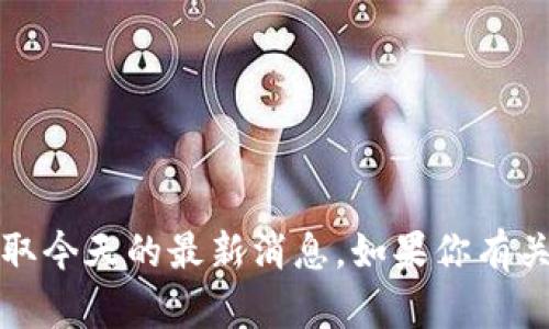 抱歉，我无法提供最新的消息或实时更新，但你可以查找TokenPocket的官方网站或社交媒体平台，获取今天的最新消息。如果你有关于TokenPocket的具体问题或想要了解其功能、使用方法等内容，我很乐意为你提供信息或相关分析。