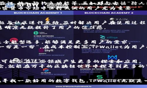   TPWallet：评测这款钱包的使用体验与优势 / 
 guanjianci TPWallet, 数字钱包, 加密货币, 安全性 /guanjianci 

什么是TPWallet？
TPWallet是一款专为加密货币用户设计的数字钱包，旨在提供安全、便捷和多功能的存储解决方案。近年来，随着区块链技术的迅猛发展，各种数字货币如雨后春笋般涌现，用户对钱包的需求也随之增加。TPWallet凭借其独特的功能和良好的用户体验，逐渐在这一市场中脱颖而出。

TPWallet的主要功能
TPWallet的功能相当全面，适合不同层次的用户需求。首先，它支持多种主流加密货币，包括比特币、以太坊、莱特币等，同时还兼容一些新兴的数字货币。用户可以在一个平台上管理多种资产，省去在多个钱包间转换的烦恼。
其次，TPWallet注重手机用户的体验。随着移动互联网的崛起，越来越多的人使用手机进行加密货币的交易和管理。TPWallet的界面友好，操作简单，即使是技术小白也能快速上手。正所谓“一日之计在于晨”，选择一个适合自己的工具，可以让你的数字生活轻松不少。

安全性：TPWallet的强项
数字资产的安全性无疑是用户最为关注的问题之一。TPWallet采取了一系列安全措施来保障用户的资金安全，例如加密存储、双重身份验证、植入防钓鱼功能等。正如那句古话“防人之心不可无”，在金融科技日益发展的今天，保护好自己的资产尤为重要。
此外，TPWallet还在用户隐私保护方面下了功夫。钱包地址和交易信息经过加密处理，极大地提升了用户使用的安全感。这对于希望在加密货币市场中保持低调的用户尤为重要。

用户体验与社区反馈
从用户反馈来看，TPWallet拥有相对较高的好评率。许多用户表示，其的界面设计让他们的使用体验非常流畅。此外，TPWallet的团队积极与社区进行互动，及时解决用户在使用过程中的问题，这种开放的态度也为它赢得了不少忠实用户。
俗话说“众人拾柴火焰高”，TPWallet在社区建设上也非常重视，他们定期召开在线会议，与用户分享平台的最新动态、发展计划等。这种透明度无疑提升了用户的信任感。

过人之处：与其他钱包的比较
市场上有多款数字钱包的竞争，TPWallet凭借其独特的优势在其中站稳了脚跟。比如，某些钱包可能专注于某一类资产，而TPWallet则是全能型选手，能够满足更多用户的需求。
此外，TPWallet的费用相对较低，许多用户在交易时感受到的费用压力较小，这对于频繁交易的投资者而言尤其重要。正如民间谚语“省一分是一分”，在成本控制上，TPWallet为用户提供了更优选项。

未来展望
TPWallet的未来发展潜力巨大，未来有望推出更多的新功能。例如，考虑到去中心化金融（DeFi）和非同质化代币（NFT）的崛起，TPWallet可能会在这些领域产生更多的探索和应用。
总之，TPWallet不仅是一款简单易用的数字钱包，更是在不断迭代中追求卓越的创新产品。作为用户，我们只需在合适的时机，善加利用它，就能在万千的区块链世界中探寻到更多的可能性。

结语
综上所述，TPWallet凭借其强大的功能、安全性以及出色的用户体验，在日益竞争激烈的数字钱包市场中占据了重要的位置。如果你正在寻找一款好用的数字钱包，TPWallet无疑是一个值得考虑的选择。记得“师傅领进门，修行在个人”，提升自己的数字资产管理能力，与TPWallet一起探索加密货币世界的无限可能吧！
