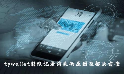 tpwallet转账记录消失的原因及解决方案