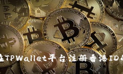 详解如何在TPWallet平台注册香港ID的完整步骤