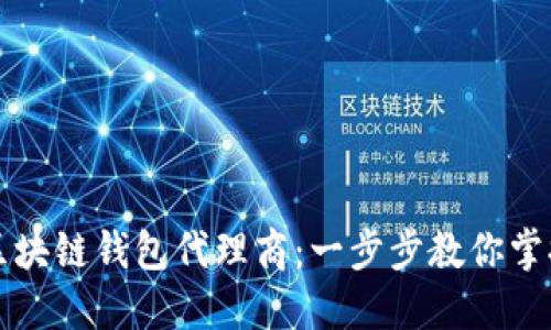 如何选择区块链钱包代理商：一步步教你掌握关键要素