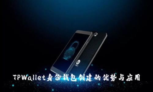TPWallet身份钱包创建的优势与应用