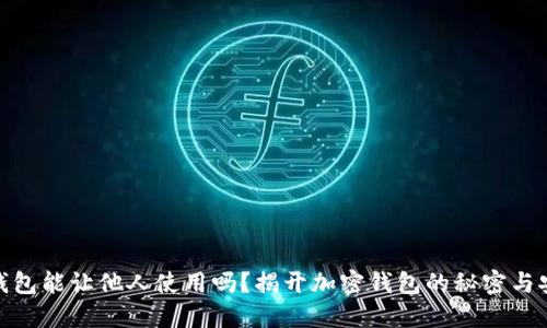 加密钱包能让他人使用吗？揭开加密钱包的秘密与安全性