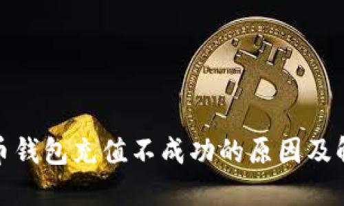 加密货币钱包充值不成功的原因及解决方案