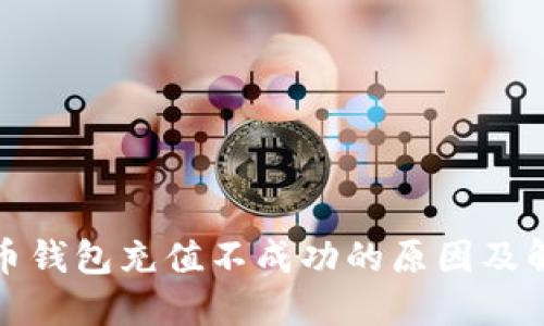 加密货币钱包充值不成功的原因及解决方案