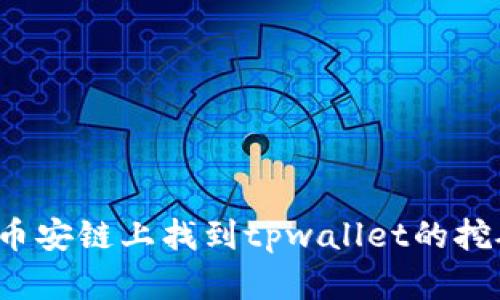 如何在币安链上找到tpwallet的挖矿地址？