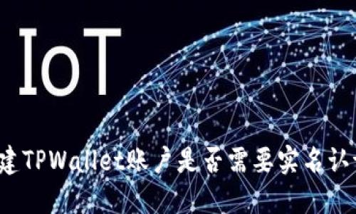 创建TPWallet账户是否需要实名认证？