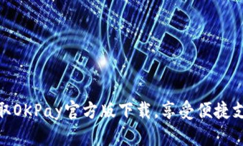 轻松获取OKPay官方版下载，享受便捷支付体验