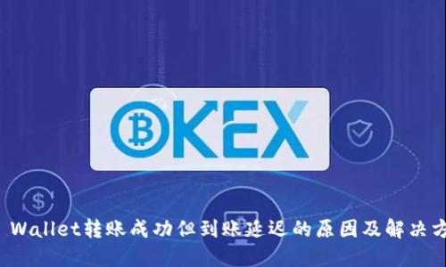 TP Wallet转账成功但到账延迟的原因及解决方法