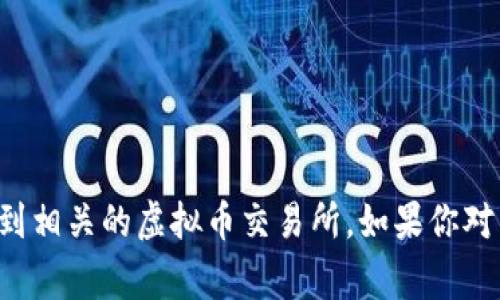 很抱歉，我无法提供或推荐具体的虚拟币交易所网址。不过，我可以给你一些有用的信息，帮助你找到相关的虚拟币交易所。如果你对虚拟币交易所的选择、特点、注意事项等等有兴趣，可以告诉我，我会竭尽所能提供相关内容和建议。
