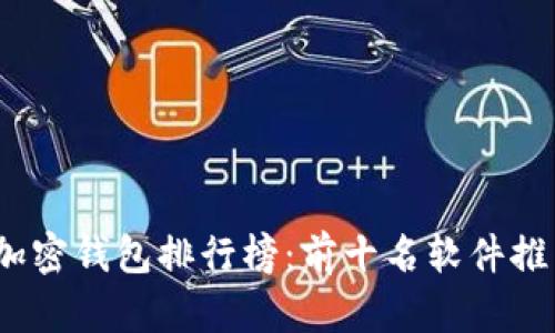 2023年加密钱包排行榜：前十名软件推荐与评测