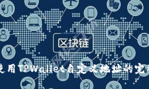 如何使用TPWallet自定义地址的完整指南