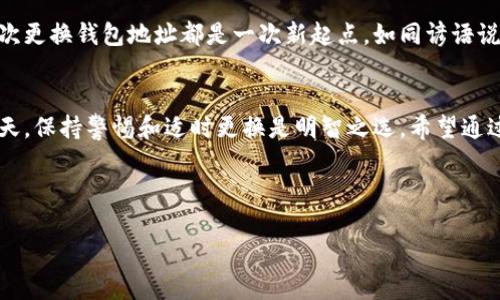  如何更换TPWallet地址？简单步骤助你轻松操作 / 

 guanjianci TPWallet, 更换地址, 钱包操作, 数字货币 /guanjianci 

引言
在数字货币的世界里，钱包地址就像我们在现实生活中的住址，使用钱包的过程不免会让我们考虑如何更换TPWallet地址。随着区块链技术的不断发展，人们逐渐意识到安全性和隐私保护的重要性。当我们想要更换钱包地址时，可能是由于安全原因，或者想要一个全新的开始。根据这篇文章，你将会轻松掌握更换TPWallet地址的详细步骤。

什么是TPWallet？
TPWallet是一种支持多种数字货币的电子钱包，为用户提供了存储、转账和管理数字资产的安全环境。因其用户友好和安全性而受到广泛欢迎。无论是新手小白还是经验丰富的投资者，TPWallet都能满足他们的需求。

为什么需要更换TPWallet地址？
在某些情况下，用户可能需要更换钱包地址。这里有几个典型的原因：

ul
    li安全性：如果你怀疑自己的钱包地址被泄露，及时更换是避免损失的关键。/li
    li隐私保护：在数字货币交易中，保护隐私至关重要，更换地址可以防止他人追踪你的交易。/li
    li新起点：有时你希望抛弃旧的资产，重新开始，新的地址可以象征新的开始。/li
/ul

更换TPWallet地址的准备工作
在开始更换地址之前，确保你完成以下步骤：

ul
    li备份钱包：在进行任何操作之前，备份你的钱包，以防数据丢失。/li
    li确保网络连接正常：更换地址的过程需要稳定的网络。/li
    li确认当前地址余额：确保你的当前地址有足够的余额进行后续的转账操作。/li
/ul

更换TPWallet地址的步骤
接下来，让我们一步一步地看如何更换TPWallet地址：

h4步骤一：打开TPWallet应用/h4
首步是确保你已经安装并登录到TPWallet应用。

h4步骤二：转到账户设置/h4
在主界面，找到“账户”或“钱包设置”，进入设置页面。

h4步骤三：选择更换地址/h4
在设置页面中，找到“更换钱包地址”或“创建新地址”选项，点击进入。

h4步骤四：生成新地址/h4
系统会自动为你生成一个新钱包地址，这个过程简单且快速。记得写下新地址，以备后续使用。

h4步骤五：转移资产/h4
如果需要，你可以选择将当前地址中的资产转移到新地址。在“转账”或“发送”页面，输入新地址和转账金额，确认后提交交易。

h4步骤六：确认交易/h4
交易完成后，耐心等待区块链确认，通常需要几分钟。如果一切顺利，那么你的新地址已经完全创建并运转。

注意事项
在更换TPWallet地址的过程中，有几个事项你需要特别关注：

ul
    li检查地址格式：在转账前，确保新地址格式正确，避免因地址错误造成资产损失。/li
    li适时更换：如果交易频繁，可以定期更换地址以提高安全性。/li
    li保持备份：始终保持你钱包的备份，防止意外发生。/li
/ul

文化小插曲：传统与数字的碰撞
在传统文化中，为了迎接新期望，人们总会选择更换新的住址。在数字资产的世界里，这种习惯也被同样延续。在这个信息飞速发展的时代，也许每一次更换钱包地址都是一次新起点，如同谚语说的：“一日之计在于晨。”早上做好规划，有助于你一整天的幸福。

结论
更换TPWallet地址对于每个数字资产用户来说是至关重要的一项技能，通过上述步骤，你可以轻松掌握这个过程。在安全和隐私愈发受到重视的今天，保持警惕和适时更换是明智之选。希望通过这篇文章，你能更好地管理你的数字资产，并在这个不断变化的市场中找到属于自己的位置。

无论如何，愿你在数字货币的旅程中，像山涧清流般轻松自在，像飞鸟翱翔般高昂自信。 

（注：以上内容为虚构示例，实际应用需遵循具体钱包操作和相关法律法规）