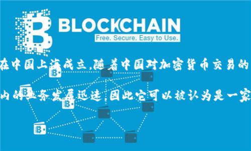 OKEx是一家总部位于马耳他的数字资产交易所，但其起源可以追溯到中国。最初，OKEx于2014年在中国上海成立，随着中国对加密货币交易的监管政策不断收紧，该平台于2017年将其总部迁至国外，主要是在合法监管环境更为宽松的国家。

虽然现在OKEx的运营与中国联系不再紧密，但它仍然吸引了大量中国用户。由于OKEx在全球范围内的业务发展迅速，因此它可以被认为是一家国际化的交易平台。

如果你还有更多问题，欢迎继续提问！