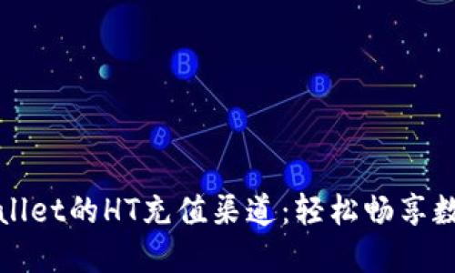 : 探秘TPWallet的HT充值渠道：轻松畅享数字资产管理