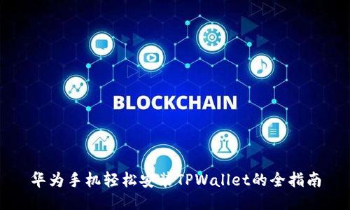 华为手机轻松安装TPWallet的全指南