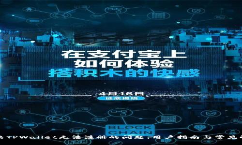 如何解决TPWallet无法注册的问题：用户指南与常见解决方案