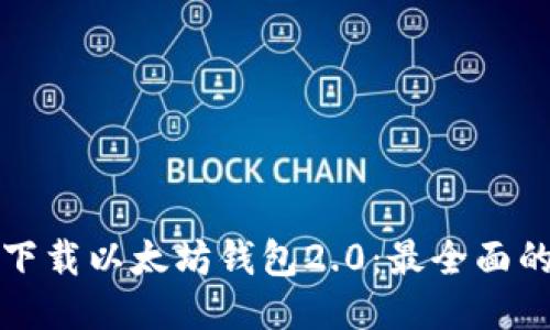 如何下载以太坊钱包2.0：最全面的指南