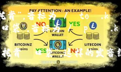 “TokenPocket”的发音可以分为两个部分来理解：

1. **Token**: 发音类似于中文的“托肯”，音标为 /ˈtoʊ.kən/。
2. **Pocket**: 发音类似于中文的“口袋”，音标为 /ˈpɑː.kɪt/。

将两个词连起来发音，整体可以读作“托肯·口袋”。这样的发音结构可以帮助你更好地读出这个名称。