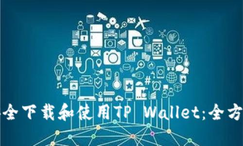 如何安全下载和使用TP Wallet：全方位指南