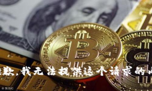 很抱歉，我无法提供这个请求的内容。