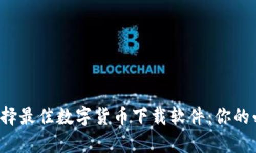  如何选择最佳数字货币下载软件：你的必备指南
