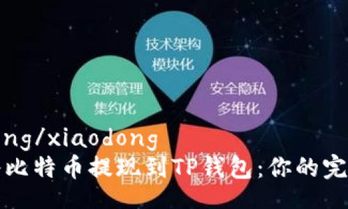 xiaodong/xiaodong
如何将比特币提现到TP钱包：你的完整指南