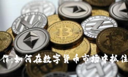 加密货币炒作：如何在数字货币市场中抓住机遇与陷阱