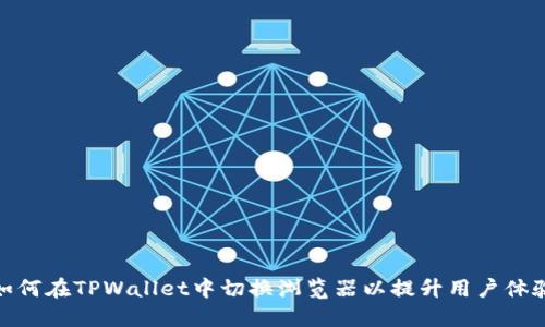如何在TPWallet中切换浏览器以提升用户体验