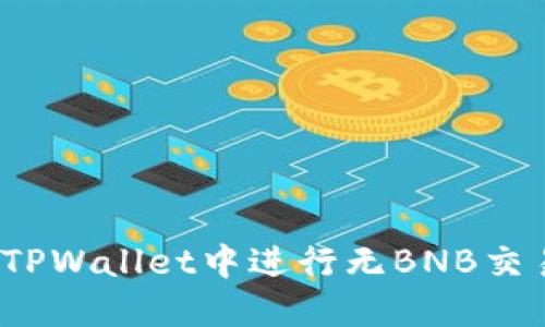 如何在TPWallet中进行无BNB交易操作？
