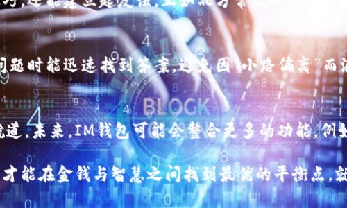 jiaotiIM钱包使用教程：从新手到高手的完整指南/jiaoti
IM钱包, 加密货币, 数字货币, 使用教程/guanjianci

一、什么是IM钱包？
IM钱包，作为一种新兴的数字货币钱包，已经吸引了越来越多的用户。它是一种安全、便捷的工具，用于存储、管理和交易各种加密货币。与传统的钱包不同，IM钱包充分利用区块链技术的优势，为用户提供了更高的安全性和隐私保护。正如老话说：“巧妇难为无米之炊”，在这数字时代，拥有一个好的钱包可是万事之基。

二、IM钱包的安装
首先，你需要在你的智能手机或电脑上下载IM钱包应用。对于手机用户，可以在应用商城中搜索“IM钱包”进行下载安装；而对于电脑用户，则可以直接访问IM钱包的官方网站进行下载。在安装之前，确保你设备的安全性，防止下载到仿冒软件。软件安装完成后，打开应用，界面，一看就懂，确实符合“一日之计在于晨”的道理，从一开始就让用户感受到方便与高效。

三、创建IM钱包账户
打开IM钱包应用后，选择“创建新钱包”。接下来，你会被要求设置一个强密码，务必确保这个密码足够复杂和安全。同时，系统会生成一组助记词，这是你恢复钱包的重要凭据，一定要妥善保管。俗话说：“宁可千日无嗅，莫可一时失火”，在保护这些信息方面，时刻保持谨慎。

四、IM钱包的资金管理
成功创建钱包后，你可以开始进行资金的充值和提取。点击“充值”功能，系统会显示你可以接受的加密货币类型。根据提示，将相应的加密货币转入你的IM钱包。这时，你可能会用到一些独特的交易术语，比如“转账手续费”。仔细阅读相关信息，避免不必要的损失。将资金成功转入后，不妨细细欣赏一下钱包里的数字资产，仿佛看到了“月有阴晴圆缺”的变化。

五、加密货币的交易
IM钱包不仅是存储资金的工具，还是进行加密货币交易的重要平台。若你想出售或购买某种数字货币，可以直接在应用内选择“交易”。在交易前，一定要先了解市场行情，避免因“买得急，卖得快”而造成的损失。市场如战场，战士们需要精明果断，才能在风云变幻中立于不败之地。

六、安全性及注意事项
在使用IM钱包的过程中，安全性始终是重中之重。总有些不法分子试图通过钓鱼网站或假冒软件来盗取你的资金。因此，切勿随便点击陌生链接，更不要将个人信息透露给他人。对待安全，一定要有“警钟长鸣”的意识。对于想要长期投资的人来说，定期备份钱包信息，更是对自己财产的负责。

七、IM钱包的社区支持
IM钱包拥有一个活跃的用户社区，随时欢迎新手加入。在这里大家可以分享使用经验、市场分析，甚至交易策略。通过这样的互动，不仅可以提高自己的使用技巧，还能建立起友谊。正如北方常说的：“兄弟同心，其利断金”，大家齐心协力，共同成长。

八、常见问题解答
在使用IM钱包时，难免会遇到一些问题。比如，如何找回丢失的助记词、如何提高转账速度等等。在这里，我们为你整理了一些常见问题及其解答，以便你遇到问题时能迅速找到答案，避免因“小路偏离”而浪费时间。例如，如果你误删了钱包应用，不必惊慌，只需重新下载并输入助记词即可恢复。

九、总结及未来展望
IM钱包的使用并不复杂，但其中蕴含的知识和技巧却是无穷无尽。作为一个新手，通过不断的学习和实践，你一定能够在加密货币的海洋中找到属于自己的航道。未来，IM钱包可能会整合更多的功能，例如去中心化交易所的接入、借贷服务等。只要你保持对市场动态的关注，以及学习的热情，未来的你一定会在这个数字货币的领域中游刃有余。

总而言之，从创建账户到进行交易，再到保护个人信息，IM钱包为加密货币的管理提供了一个良好的平台。在这个快速发展的时代，及时更新自己的知识储备，才能在金钱与智慧之间找到最优的平衡点。就如那句老话所说：“有志者事竟成”，相信只要努力学习，你就能将IM钱包用到极致！