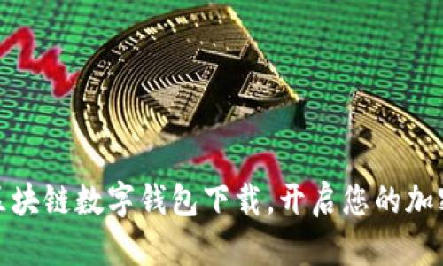 轻松掌握区块链数字钱包下载，开启您的加密货币之旅